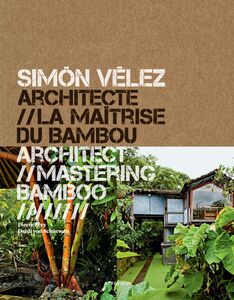 Simon Vélez architecte // La maitrise du bambou Monographie - bilingue français-anglais