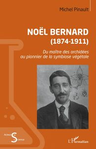 Noël Bernard (1874-1911) Du maître des orchidées au pionnier de la symbiose végétale
