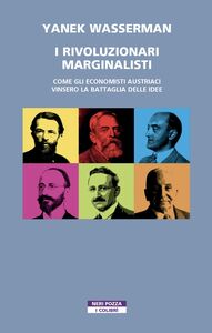 I rivoluzionari marginalisti Come gli economisti austriaci vinsero la Battaglia delle idee