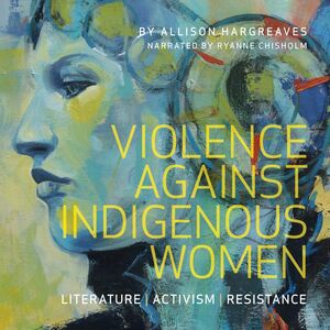 Violence Against Indigenous Women Literature, Activism, Resistance