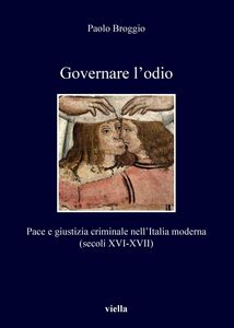 Governare l’odio Pace e giustizia criminale nell’Italia moderna (secoli XVI-XVII)
