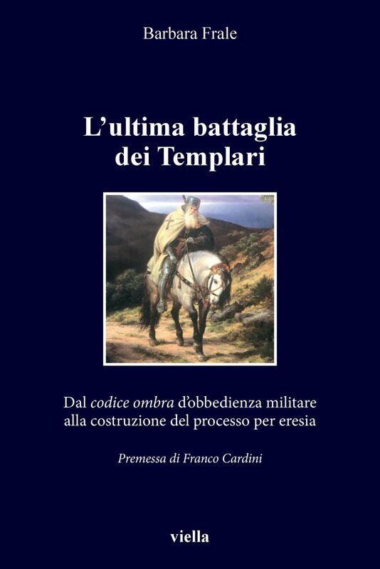 L’ultima battaglia dei Templari Dal codice ombra d’obbedienza militare alla costruzione del processo per eresia