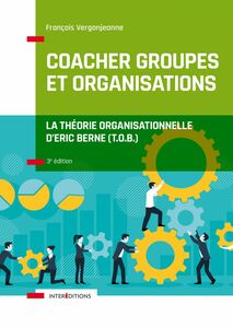 Coacher groupes et organisations - 3e éd. La Théorie organisationnelle d'Eric Berne (T.O.B.)