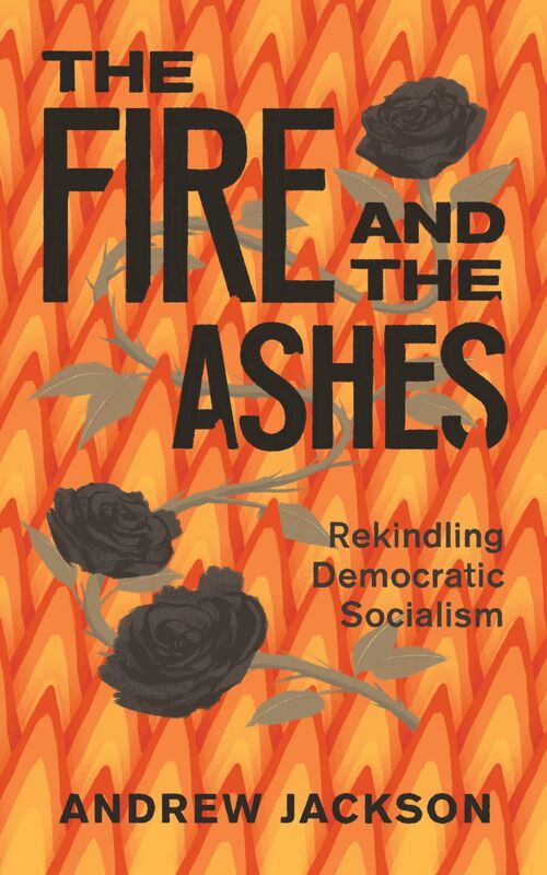 The Fire and the Ashes Rekindling Democratic Socialism