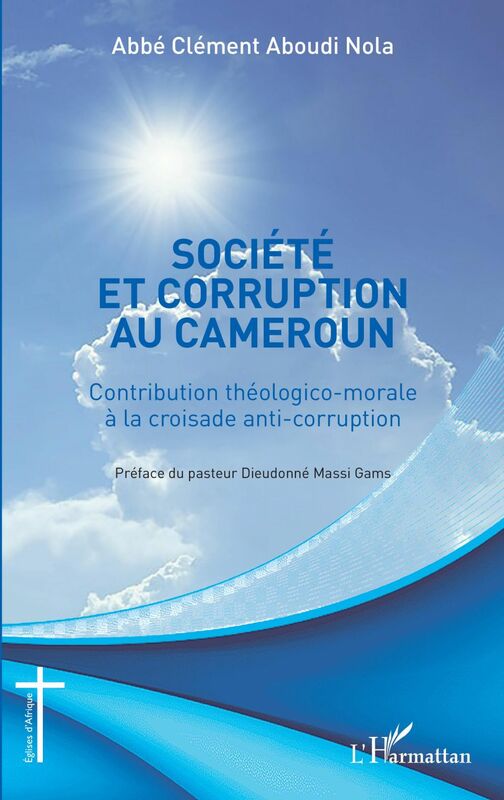 Société et corruption au Cameroun Contribution théologico-morale à la croisade anti-corruption