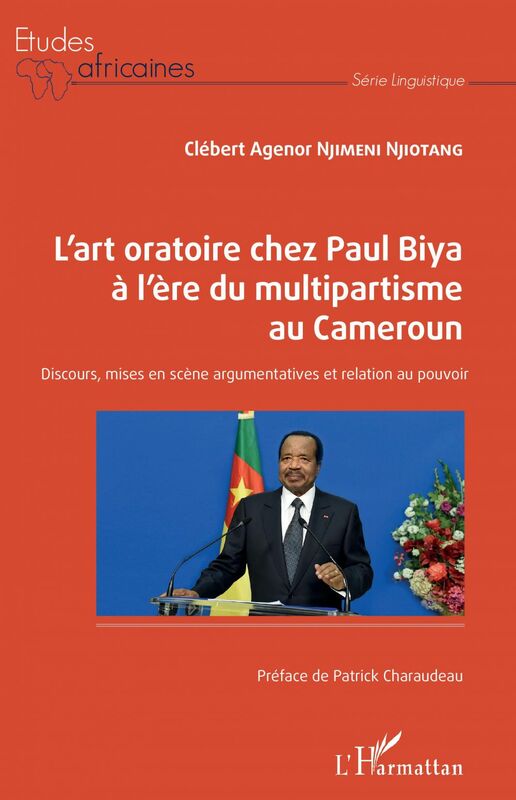 L'art oratoire chez Paul Biya à l'ère du multipartisme au Cameroun Discours, mises en scène argumentatives et relation au pouvoir