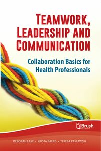 Teamwork, Leadership and Communication Collaboration Basics for Health Professionals