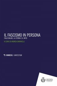 Il fascismo in persona Italo Balbo, la storia e il mito