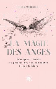 La magie des anges Pratiques, rituels et prières pour se connecter à leur lumière
