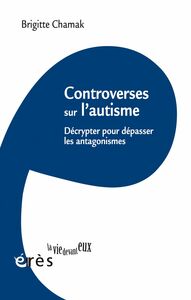 Controverses sur l'autisme Décrypter pour dépasser les antagonismes