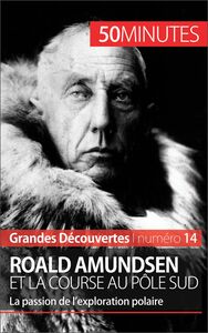 Roald Amundsen et la course au pôle Sud La passion de l’exploration polaire