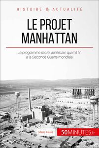 Le projet Manhattan Le programme secret américain qui mit fin à la Seconde Guerre mondiale