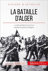 La bataille d'Alger Le démentèlement du FLN pendant la guerre d'Algérie