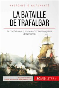 La bataille de Trafalgar Le combat naval qui ruine les ambitions anglaises de Napoléon