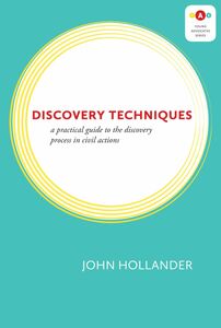 Discovery Techniques A Practical Guide to the Discovery Process in Civil Actions