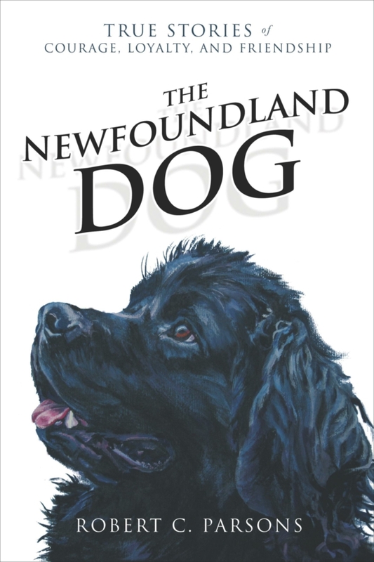 The Newfoundland Dog True Stories of Courage, Loyalty, and Friendship