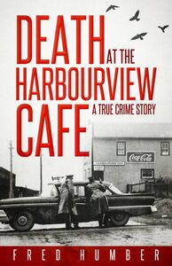 Death at the Harbourview Cafe A True Crime Story