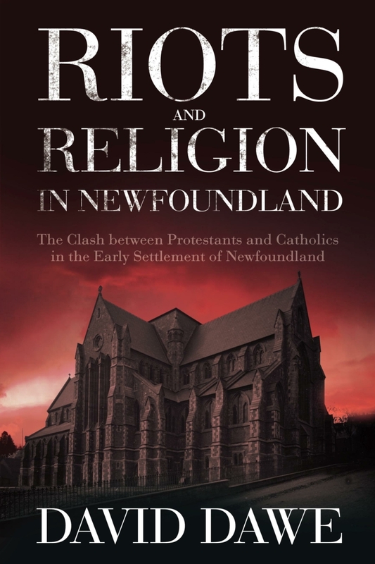 Riots and Religion in Newfoundland The Clash between Protestants and Catholics in the Early Settlement of Newfoundland