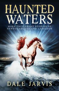 Haunted Waters More True Ghost Stories of Newfoundland and Labrador