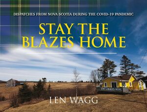 Stay the Blazes Home ﻿Dispatches from Nova Scotia during the COVID-19 Pandemic