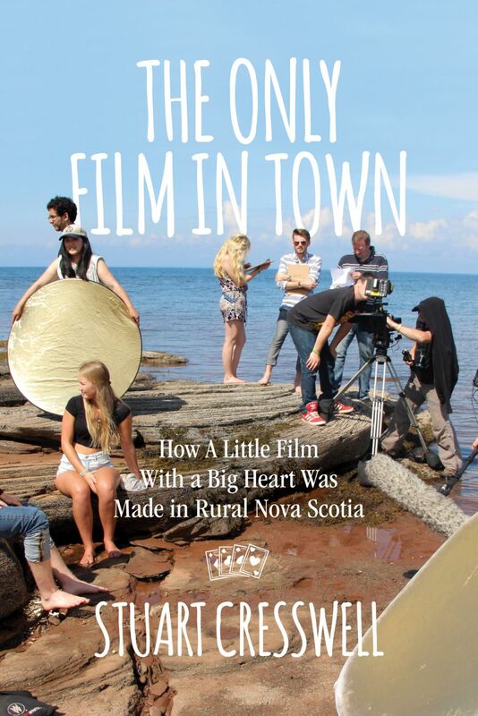 The Only Film in Town How A Little Film With a Big Heart Was Made in Rural Nova Scotia