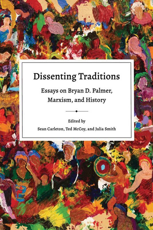 Dissenting Traditions Essays on Bryan D. Palmer, Marxism, and History