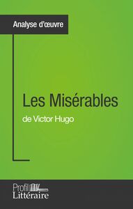 Les Misérables de Victor Hugo (Analyse approfondie) Approfondissez votre lecture de cette œuvre avec notre profil littéraire (résumé, fiche de lecture et axes de lecture)