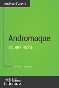 Andromaque de Jean Racine (Analyse approfondie) Approfondissez votre lecture de cette œuvre avec notre profil littéraire (résumé, fiche de lecture et axes de lecture)