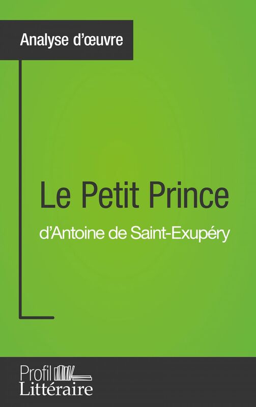 Le Petit Prince d'Antoine de Saint-Exupéry (Analyse approfondie) Approfondissez votre lecture de cette œuvre avec notre profil littéraire (résumé, fiche de lecture et axes de lecture)
