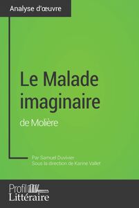 Le Malade imaginaire de Molière (analyse approfondie) Approfondissez votre lecture de cette œuvre avec notre profil littéraire (résumé, fiche de lecture et axes de lecture)