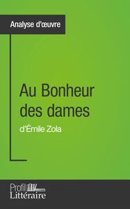 Au Bonheur des dames d'Émile Zola (Analyse approfondie) Approfondissez votre lecture de cette œuvre avec notre profil littéraire (résumé, fiche de lecture et axes de lecture)
