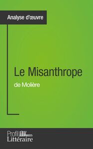 Le Misanthrope de Molière (Analyse approfondie) Approfondissez votre lecture de cette œuvre avec notre profil littéraire (résumé, fiche de lecture et axes de lecture)