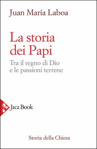 La storia dei Papi Tra il regno di Dio e le passioni terrene