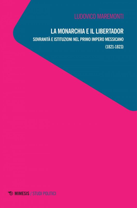 La monarchia e il libertador Sovranità e istituzioni nel primo Impero messicano (1821-1823)