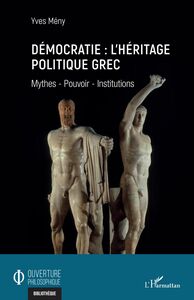 Démocratie : l'héritage politique grec Mythes - Pouvoir - Institutions