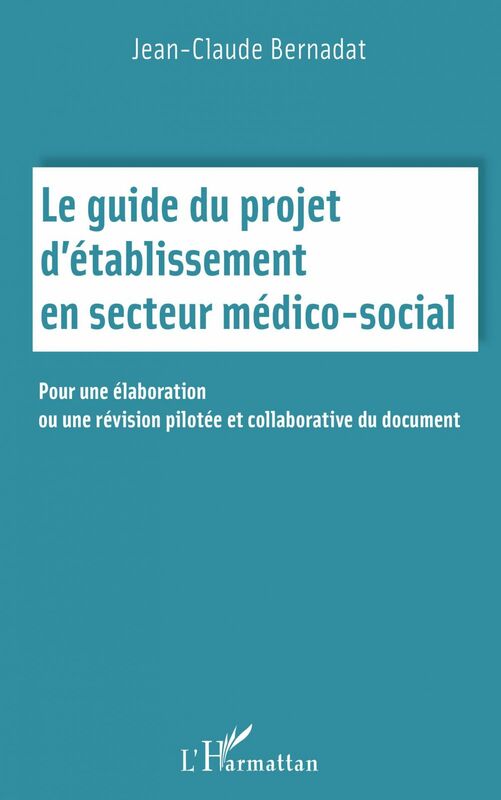 Le guide du projet d'établissement en secteur médico social Pour une élaboration ou une révision pilotée et collaborative du document