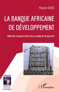 La Banque africaine de développement Réformer la gouvernance face au piège de la pauvreté