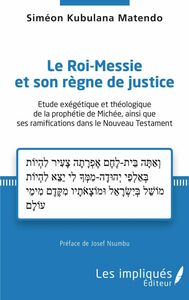 Le Roi-Messie et son règne de justice Etude exégétique et théologique de la prophétie de Michée, ainsi que ses ramifications dans le Nouveau Testament