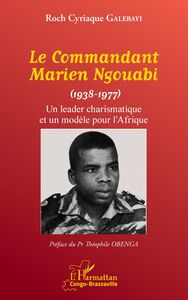 Le Commandant Marien Ngouabi (1938-1977) Un leader charismatique et un modèle pour l'Afrique