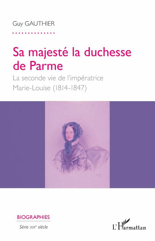 Sa majesté la duchesse de Parme La seconde vie de l'impératrice Marie- Louise - (1814-1847)