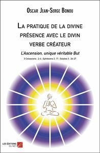 La pratique de la divine présence avec le divin verbe créateur L’Ascension, unique véritable But
