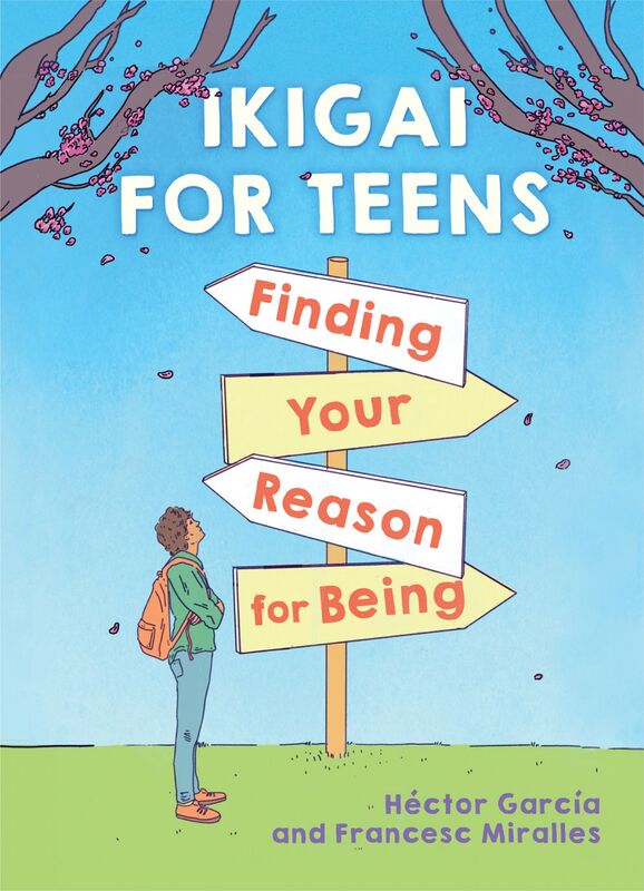 Ikigai for Teens: Finding Your Reason for Being Finding Your Reason for Being