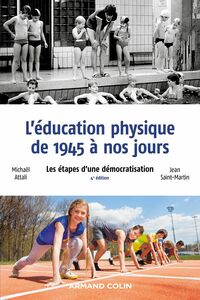 L'éducation physique de 1945 à nos jours - 4e éd. Les étapes d'une démocratisation