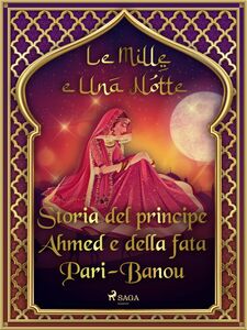 Storia del principe Ahmed e della fata Pari-Banou (Le Mille e Una Notte 59)
