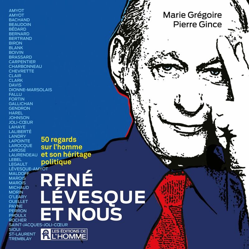 René Lévesque et nous - 50 regards  sur l’homme et son héritage politique 50 regards  sur l’homme et son héritage politique