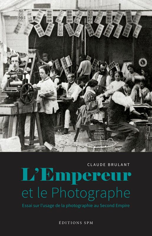 L'Empereur et le photographe Essai sur l'usage de la photographie au Second Empire