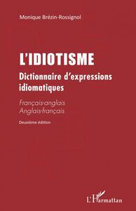 L'IDIOTISME Dictionnaire d'expressions idiomatiques (Deuxième édition) - Français-anglais Anglais-français