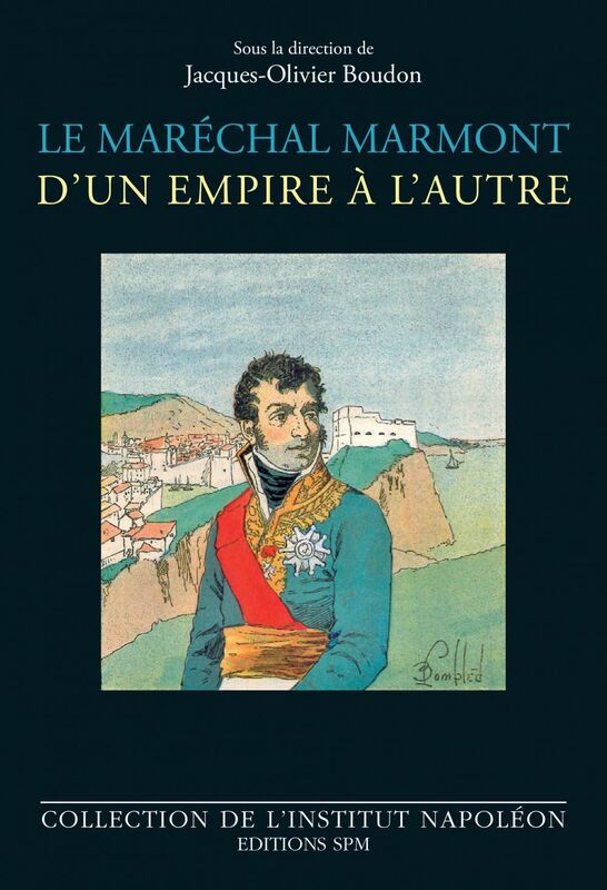 Le maréchal Marmont d'un empire à l'autre 1774-1852