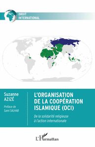 L'Organisation de la Coopération Islamique (OCI) De la solidarité religieuse à l'action internationale