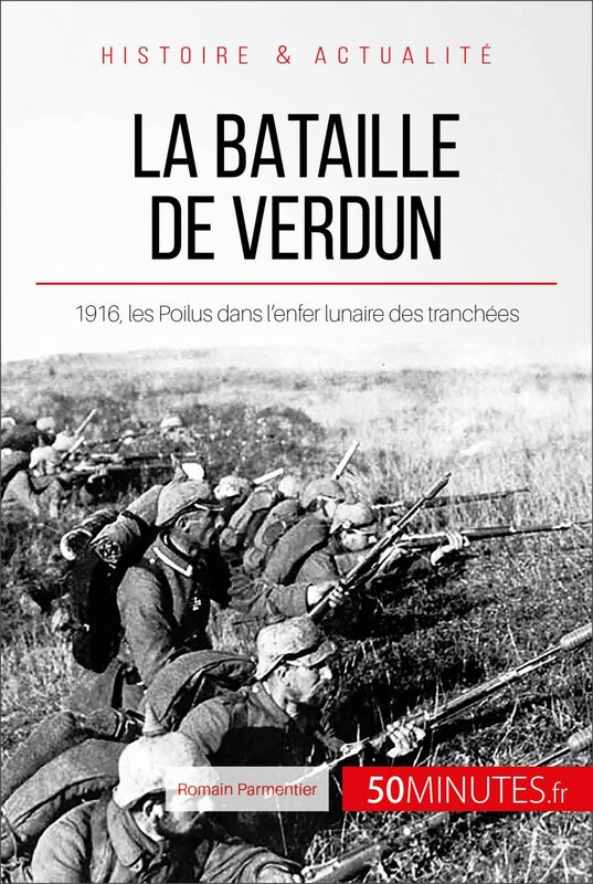La bataille de Verdun 1916, les Poilus dans l’enfer lunaire des tranchées
